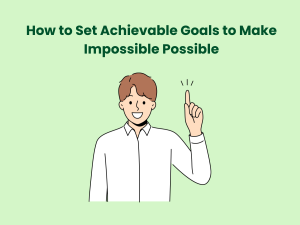 Read more about the article How to Set Achievable Goals to Make Impossible Possible