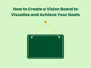 Read more about the article 6 Steps to Create a Vision Board to Achieve Your Goals