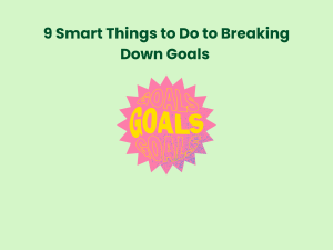 Read more about the article 9 Smart Things to Do to Breaking Down Goals