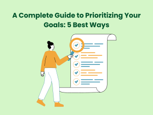 Read more about the article A Complete Guide to Prioritizing Your Goals: 5 Best Ways